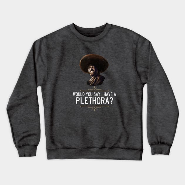 "Would you say I have a plethora?" - El Guapo Crewneck Sweatshirt by BodinStreet